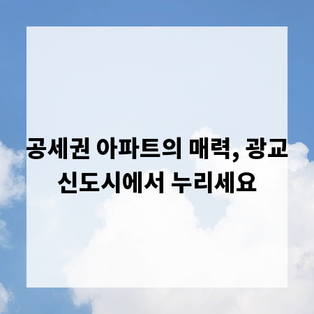 공세권 아파트의 매력, 광교신도시에서 누리세요