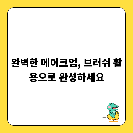 완벽한 메이크업, 브러쉬 활용으로 완성하세요