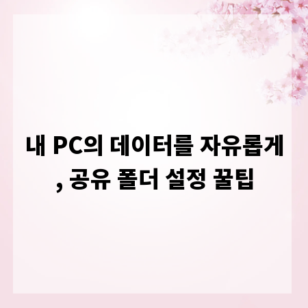 내 PC의 데이터를 자유롭게, 공유 폴더 설정 꿀팁
