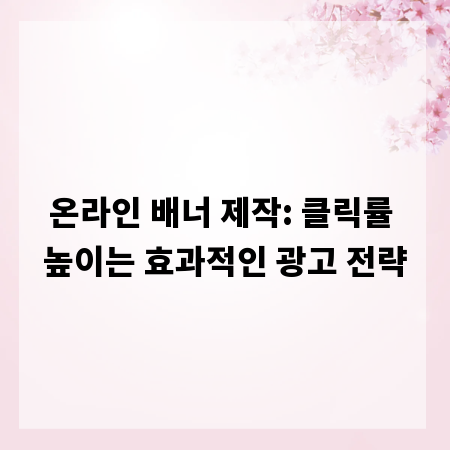 온라인 배너 제작: 클릭률 높이는 효과적인 광고 전략