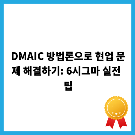 DMAIC 방법론으로 현업 문제 해결하기: 6시그마 실전 팁