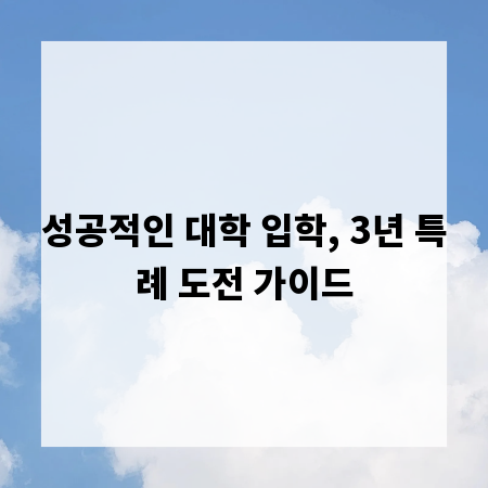 성공적인 대학 입학, 3년 특례 도전 가이드