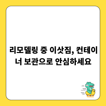 리모델링 중 이삿짐, 컨테이너 보관으로 안심하세요
