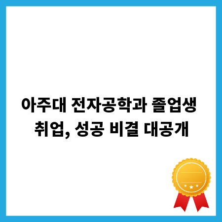 아주대 전자공학과 졸업생 취업, 성공 비결 대공개