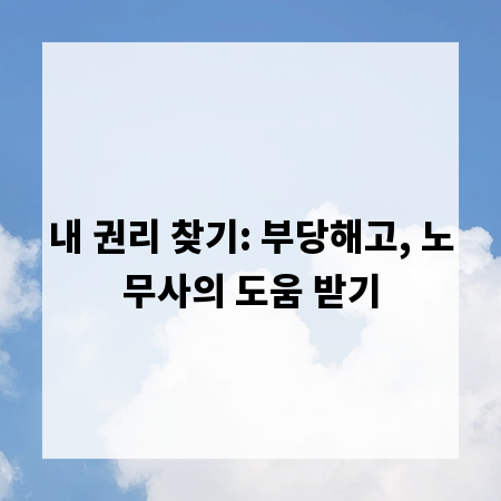 내 권리 찾기: 부당해고, 노무사의 도움 받기