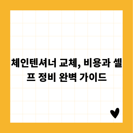 체인텐셔너 교체, 비용과 셀프 정비 완벽 가이드