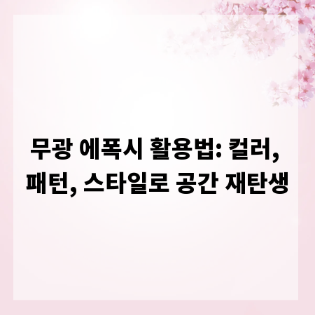 무광 에폭시 활용법: 컬러, 패턴, 스타일로 공간 재탄생