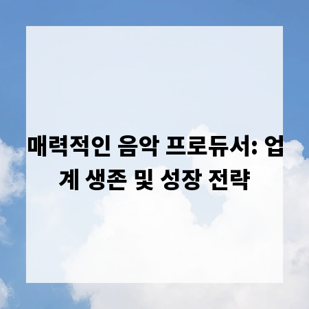 매력적인 음악 프로듀서: 업계 생존 및 성장 전략