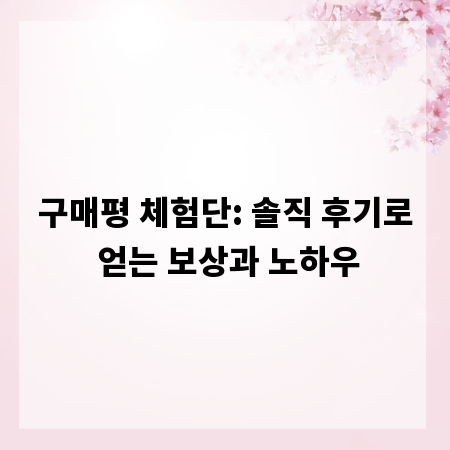 구매평 체험단: 솔직 후기로 얻는 보상과 노하우
