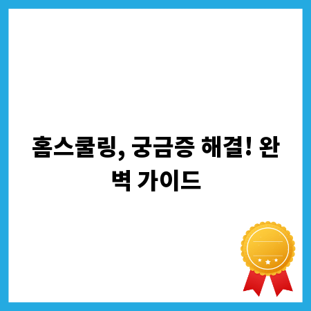 홈스쿨링, 궁금증 해결! 완벽 가이드