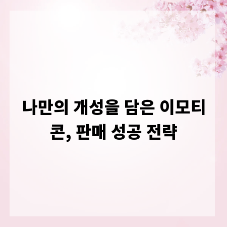 나만의 개성을 담은 이모티콘, 판매 성공 전략
