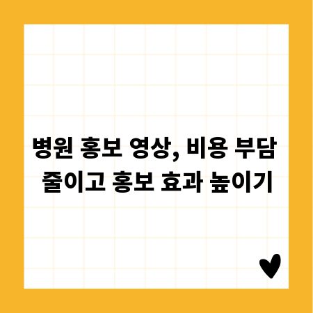 병원 홍보 영상, 비용 부담 줄이고 홍보 효과 높이기