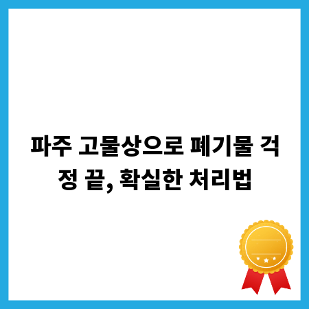 파주 고물상으로 폐기물 걱정 끝, 확실한 처리법
