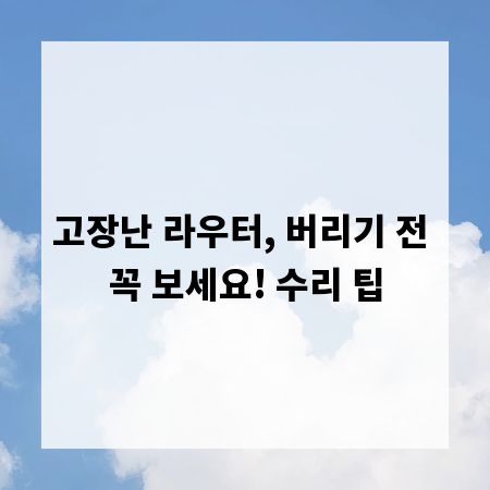 고장난 라우터, 버리기 전 꼭 보세요! 수리 팁
