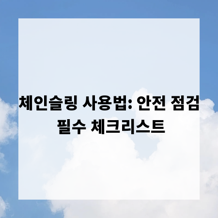 체인슬링 사용법: 안전 점검 필수 체크리스트