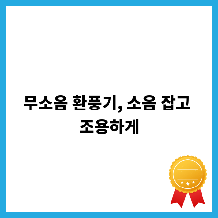 무소음 환풍기, 소음 잡고 조용하게