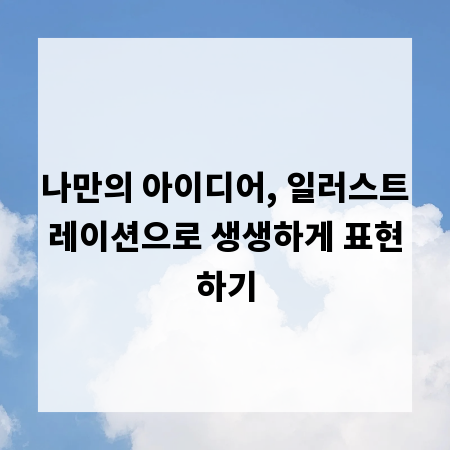 나만의 아이디어, 일러스트레이션으로 생생하게 표현하기