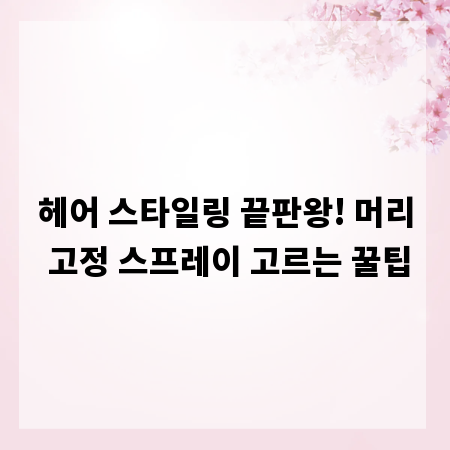 헤어 스타일링 끝판왕! 머리 고정 스프레이 고르는 꿀팁