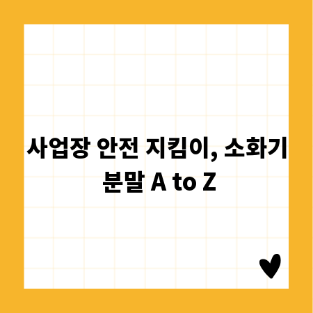 사업장 안전 지킴이, 소화기 분말 A to Z