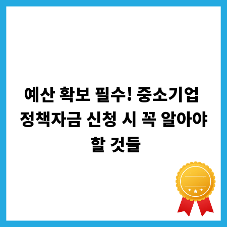예산 확보 필수! 중소기업 정책자금 신청 시 꼭 알아야 할 것들
