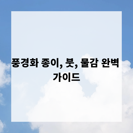 풍경화 종이, 붓, 물감 완벽 가이드