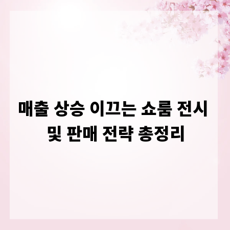 매출 상승 이끄는 쇼룸 전시 및 판매 전략 총정리