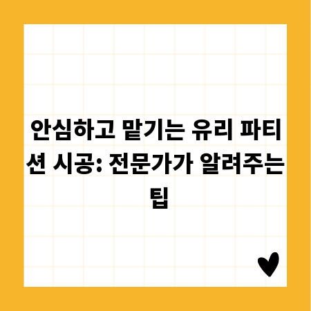 안심하고 맡기는 유리 파티션 시공: 전문가가 알려주는 팁