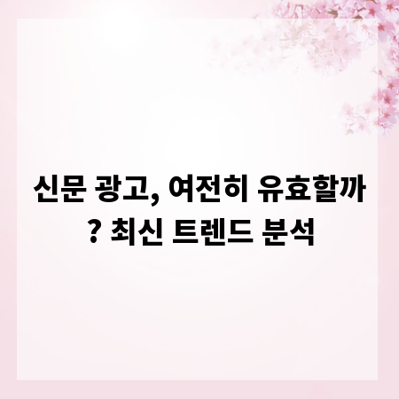 신문 광고, 여전히 유효할까? 최신 트렌드 분석