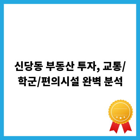 신당동 부동산 투자, 교통/학군/편의시설 완벽 분석