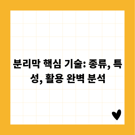 분리막 핵심 기술: 종류, 특성, 활용 완벽 분석