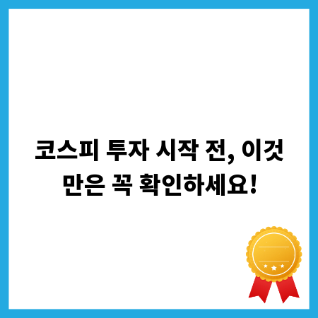 코스피 투자 시작 전, 이것만은 꼭 확인하세요!