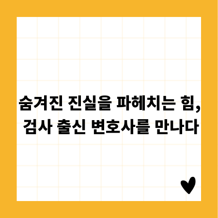 숨겨진 진실을 파헤치는 힘, 검사 출신 변호사를 만나다