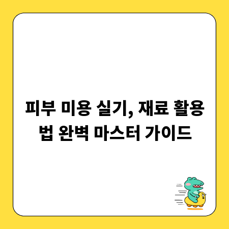 피부 미용 실기, 재료 활용법 완벽 마스터 가이드
