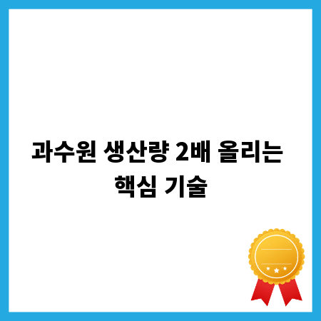 과수원 생산량 2배 올리는 핵심 기술