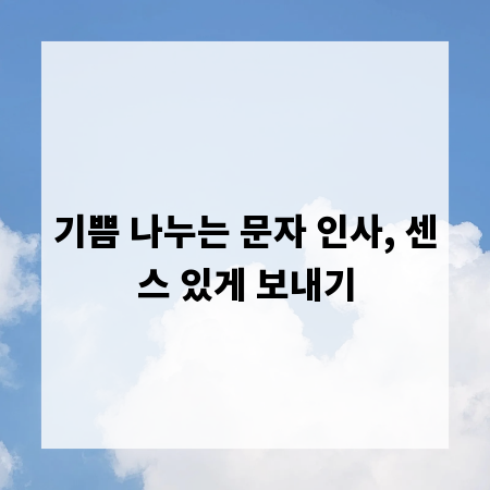 기쁨 나누는 문자 인사, 센스 있게 보내기