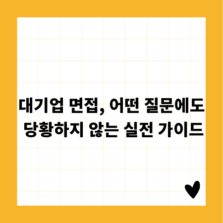 대기업 면접, 어떤 질문에도 당황하지 않는 실전 가이드