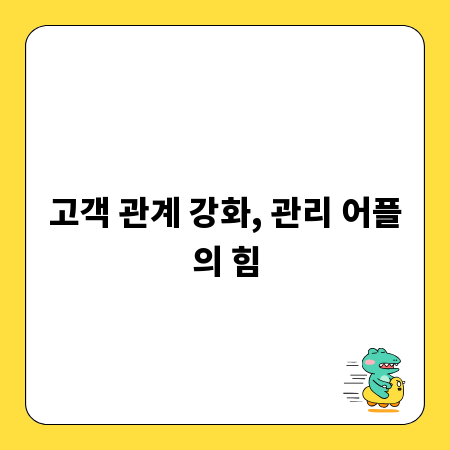고객 관계 강화, 관리 어플의 힘