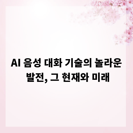 AI 음성 대화 기술의 놀라운 발전, 그 현재와 미래