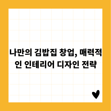 나만의 김밥집 창업, 매력적인 인테리어 디자인 전략