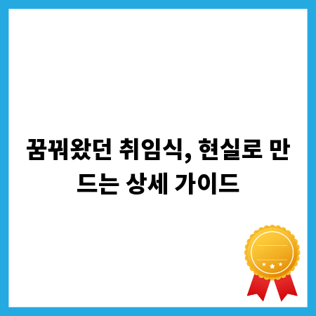 꿈꿔왔던 취임식, 현실로 만드는 상세 가이드