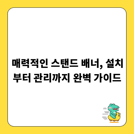 매력적인 스탠드 배너, 설치부터 관리까지 완벽 가이드