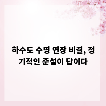 하수도 수명 연장 비결, 정기적인 준설이 답이다