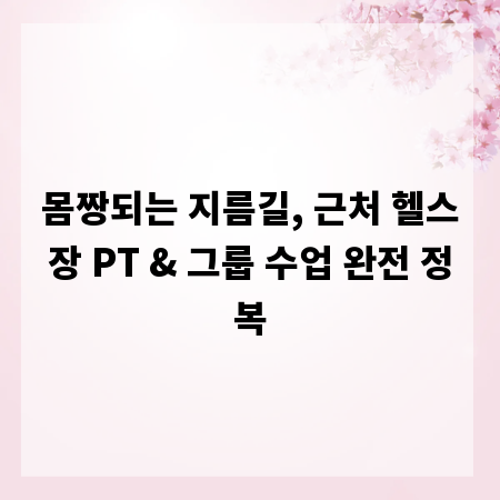 몸짱되는 지름길, 근처 헬스장 PT & 그룹 수업 완전 정복