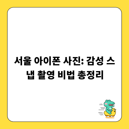 서울 아이폰 사진: 감성 스냅 촬영 비법 총정리