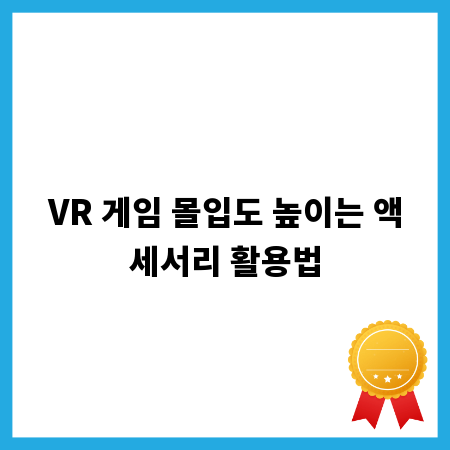 VR 게임 몰입도 높이는 액세서리 활용법