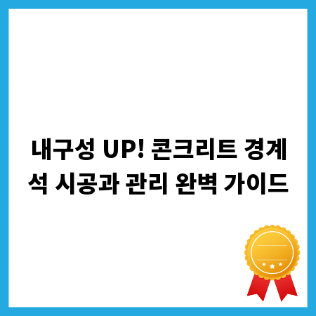 내구성 UP! 콘크리트 경계석 시공과 관리 완벽 가이드