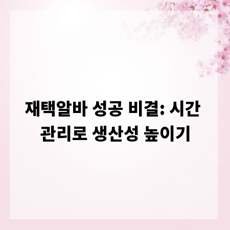 재택알바 성공 비결: 시간 관리로 생산성 높이기