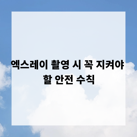 엑스레이 촬영 시 꼭 지켜야 할 안전 수칙