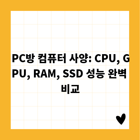 PC방 컴퓨터 사양: CPU, GPU, RAM, SSD 성능 완벽 비교