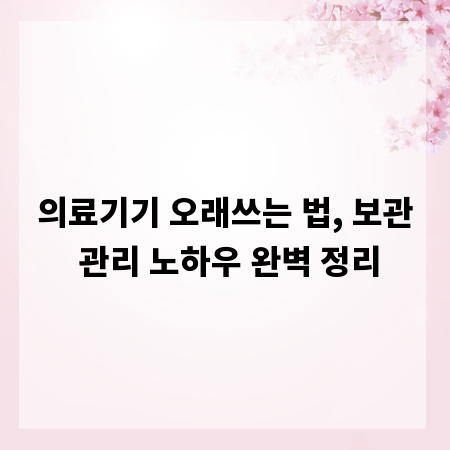 의료기기 오래쓰는 법, 보관 관리 노하우 완벽 정리